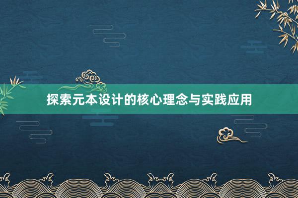 探索元本设计的核心理念与实践应用