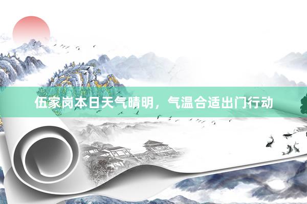 伍家岗本日天气晴明，气温合适出门行动